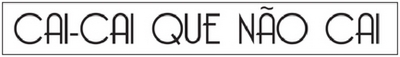 CAI-CAI QUE NÃO CAI