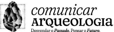COMUNICAR ARQUEOLOGIA  DESVENDAR O PASSADO. PENSAR O FUTURO