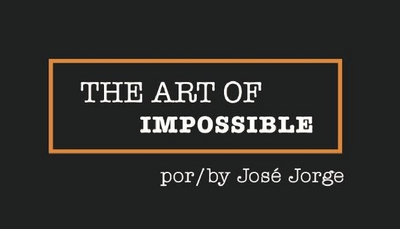 THE ART OF IMPOSSIBLE     POR / BY JOSÉ JORGE