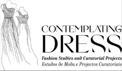 CONTEMPLATING DRESS FASHION STUDIES AND CURATORIAL PROJECTS ESTUDOS DE MODA E PROJECTOS CURATORIAIS
