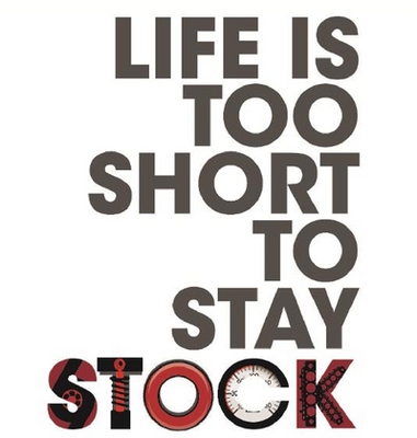 LIFE IS TOO SHORT TO STAY STOCK