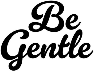 BE GENTLE