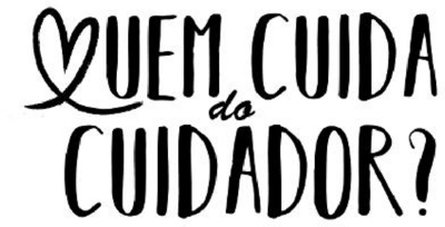 QUEM CUIDA DO CUIDADOR?
