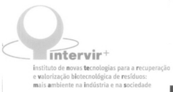 INTERVIR MAIS INSTITUTO DE NOVAS TECNOLOGIAS PARA A RECUPERAÇÃO E VALORIZAÇÃO BIOTECNOLÓGICA DE RESÍDUOS: MAIS AMBIENTE NA INDÚSTRIA E NA SOCIEDADE