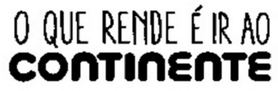 O QUE RENDE É IR AO CONTINENTE