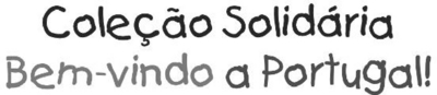 COLEÇÃO SOLIDÁRIA BEM-VINDO A PORTUGAL!