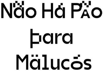 NÃO HÁ PÃO PARA MALUCOS