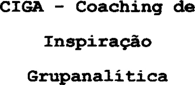 CIGA - COACHING DE INSPIRAÇÃO GRUPANALÍTICA