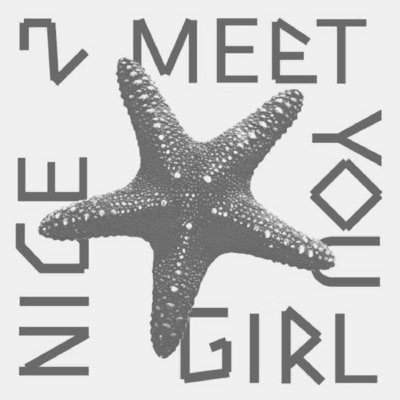 NICE 2 MEET YOU GIRL