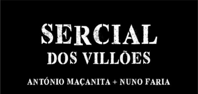 SERCIAL DOS VILLÕES ANTÓNIO MAÇANITA + NUNO FARIA