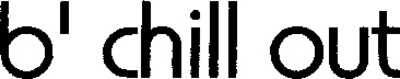 B' CHILL OUT