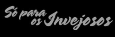 SÓ PARA OS INVEJOSOS