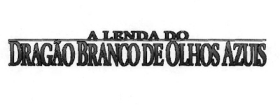 A LENDA DO DRAGÃO BRANCO DE OLHOS AZUIS