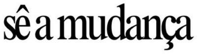 SÊ A MUDANÇA