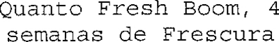 QUANTO FRESH BOOM, 4 SEMANAS DE FRESCURA