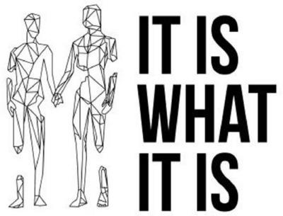 IT IS WHAT IT IS