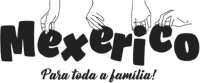 MEXERICO PARA TODA A FAMÍLIA!