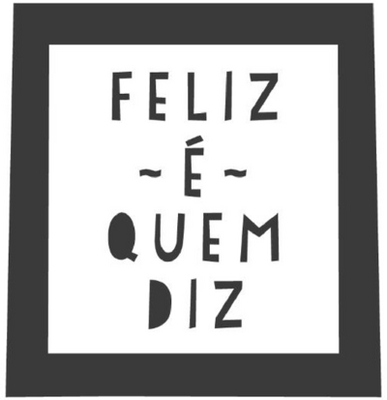 FELIZ É QUEM DIZ