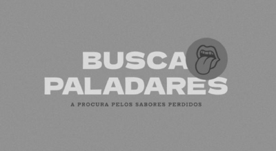 BUSCA PALADARES  A PROCURA PELOS SABORES PERDIDOS