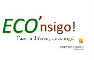ECO'NSIGO! FAZER A DIFERENÇA, É CONSIGO! CERCIMARANTE... PARA TODOS