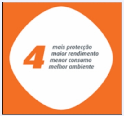4 MAIS PROTECÇÃO MAIOR RENDIMENTO MENOS CONSUMO MELHOR AMBIENTE