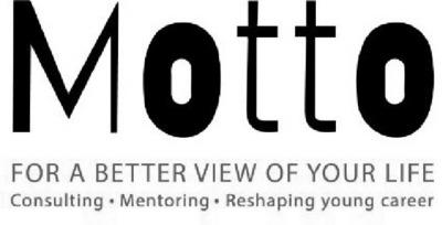 MOTTO - FOR A BETTER VIEW OF YOUR LIFE - CONSULTING . MENTORING . RESHAPING YOUNG CAREER