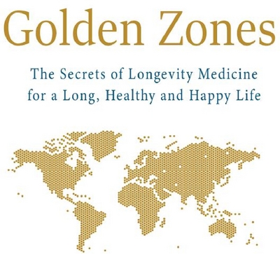 GOLDEN ZONES - THE SECRETS OF LONGEVITY MEDICINE FOR A LONG, HEALTHY AND HAPPY LIFE