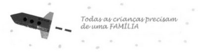TODAS AS CRIANÇAS PRECISAM DE UMA FAMÍLIA