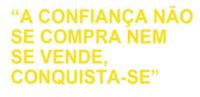 A CONFIANÇA NÃO SE COMPRA NEM SE VENDE, CONQUISTA-SE