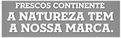 FRESCOS CONTINENTE A NATUREZA TEM A NOSSA MARCA.