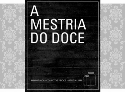A MESTRIA DO DOCE; MARMELADA; COMPOTAS; DOCE; GELEIA; JAM
