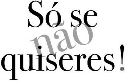 SÓ SE NÃO QUISERES