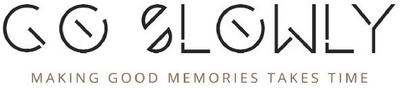 GO SLOWLY MAKING GOOD MEMORIES TAKES TIME