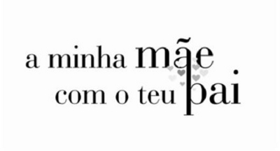 A MINHA MÃE COM O TEU PAI