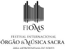 FIOMS  FESTIVAL INTERNACIONAL ÓRGÃO & MÚSICA SACRA  ÁREA METROPOLITANA DO PORTO