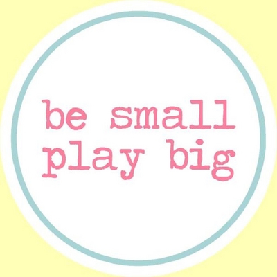 BE SMALL PLAY BIG