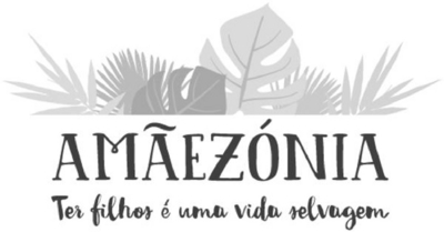 AMÃEZÓNIA TER FILHOS É UMA VIDA SELVAGEM