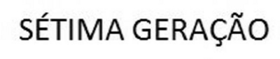 SÉTIMA GERAÇÃO