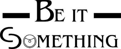 BE IT SOMETHING