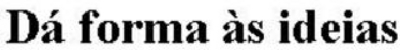 DÁ FORMA ÀS IDEIAS