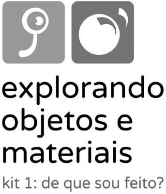 EXPLORANDO OBJETOS E MATERIAIS KIT1: DE QUE SOU FEITO?