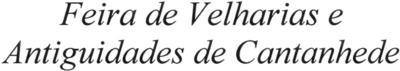 FEIRA DE VELHARIAS E ANTIGUIDADES DE CANTANHEDE