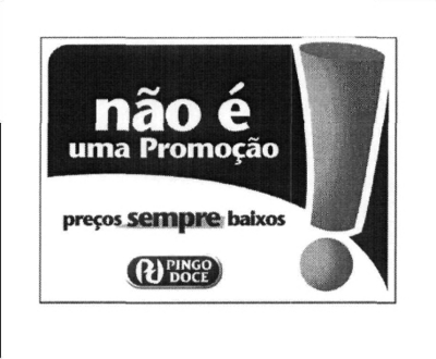NÃO É UMA PROMOÇÃO PRECOS SEMPRE BAIXOS! PINGO DOCE