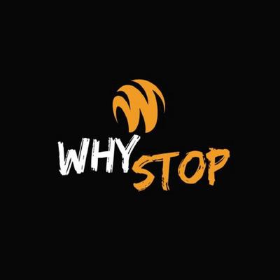 WHY STOP