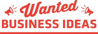 WANTED BUSINESS IDEAS