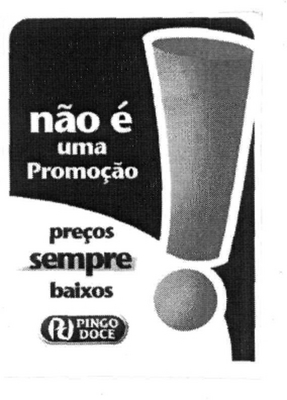 NÃO É UMA PROMOÇÃO PREÇOS SEMPRE BAIXOS! PINGO DOCE