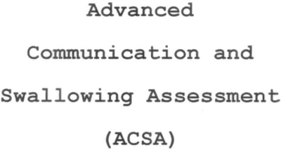 ADVANCED COMMUNICATION AND SWALLOWING ASSESSMENT (ACSA)