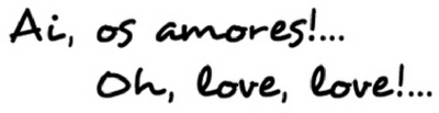 AI, OS AMORES!... OH, LOVE, LOVE!...