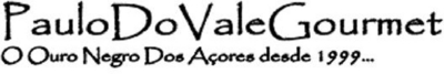 PAULO DO VALE GOURMET O OURO NEGRO DOS AÇORES DESDE 1999...
