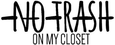 NO TRASH ON MY CLOSET